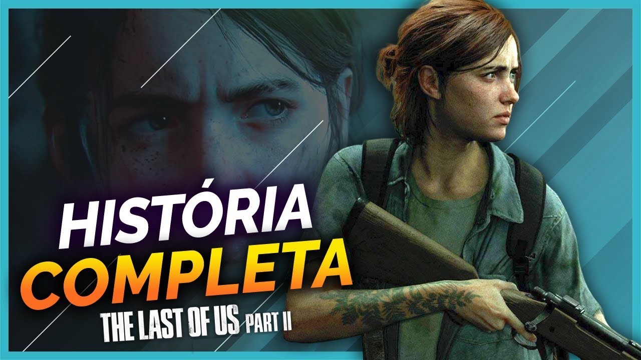 A HISTÓRIA COMPLETA DE THE LAST OF US PART II