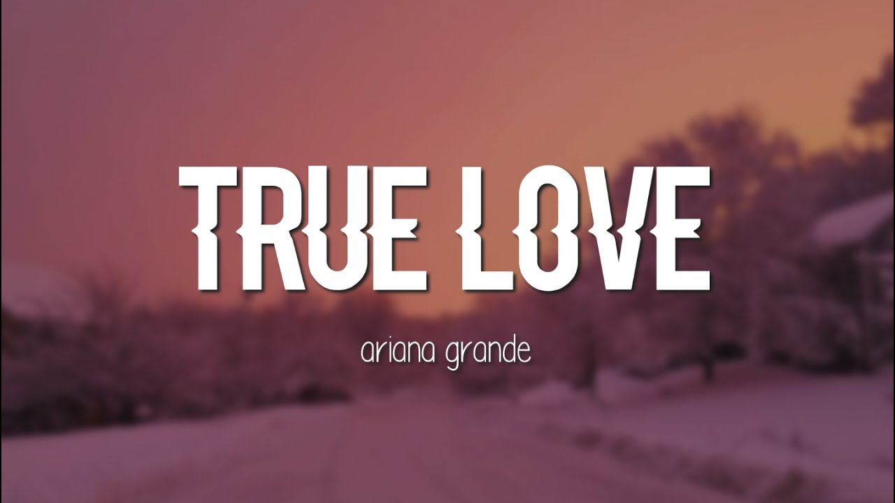 Ariana Grande - True Love (Lyrics)