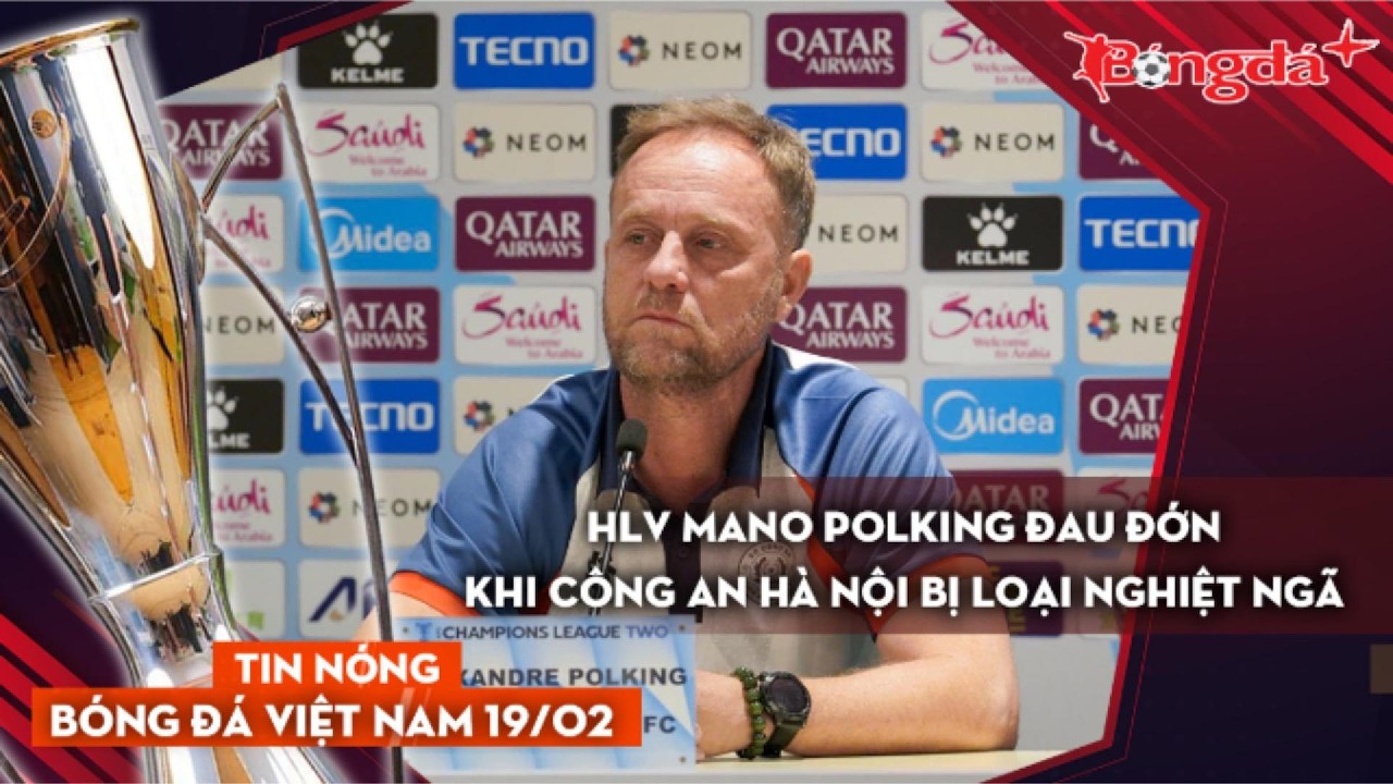 Tin nóng bóng đá Việt Nam 19/2: HLV Mano Polking đau đớn khi CLB Công An Hà Nội bị loại nghiệt ngã