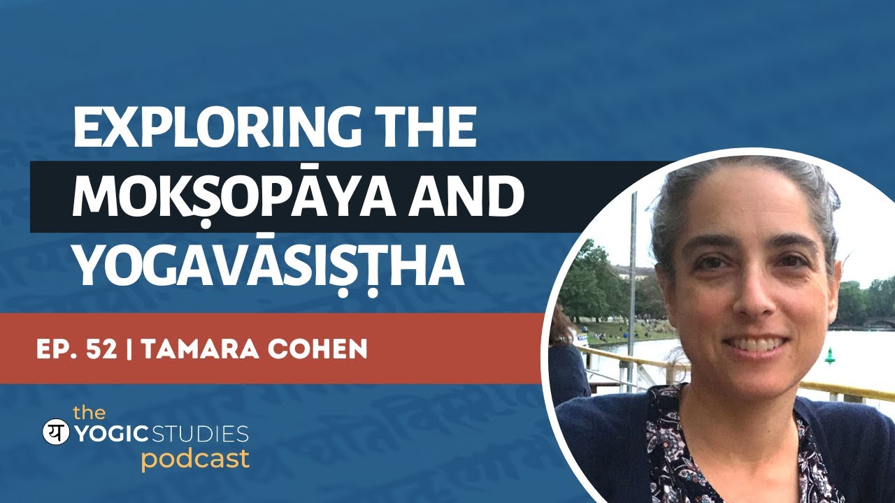 YSP 52 Tamara Cohen | Exploring the Mokṣopāya and Yogavāsiṣṭha