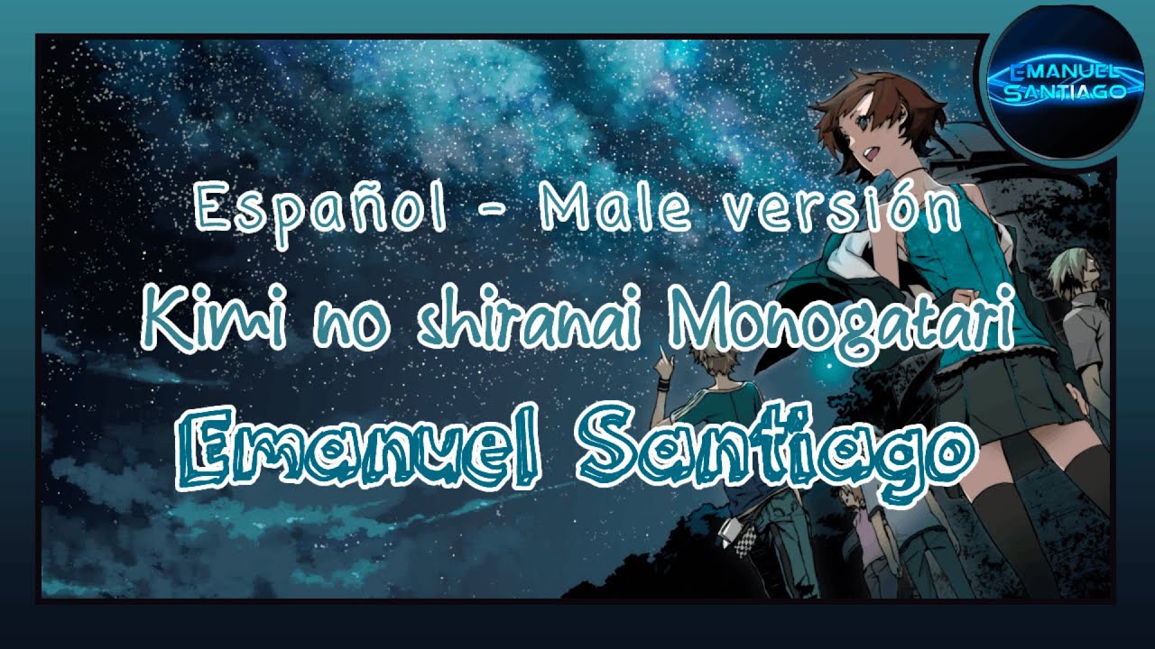 ♬ Kimi no shiranai Monogatari by Supercell ♬ 〖 Emanuel Santiago 〗Español Latino ♚ Gracias Gaby ♚
