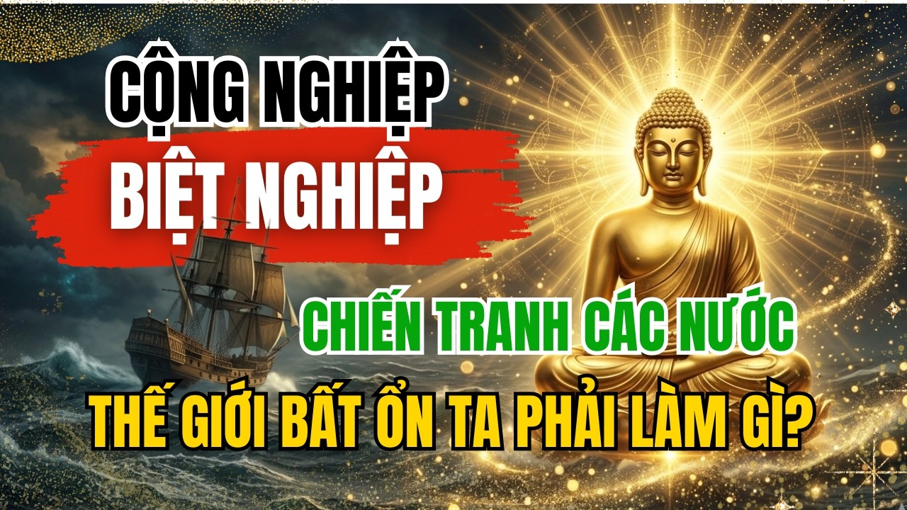 Cộng Nghiệp & Biệt Nghiệp: Tại Sao Ta Phải Sống Chung Trong Thế Giới Đầy Biến Động?