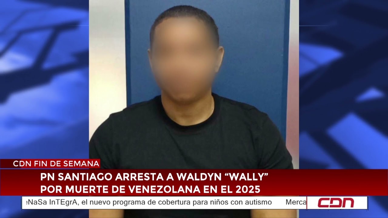 Policía Nacional de Santiago arresta a Waldyn “Wally” por muerte de venezolana en el 2025