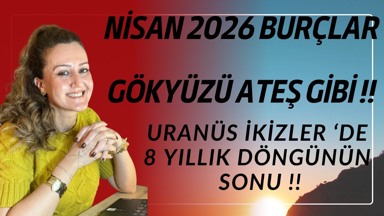 NISAN 2026 BURCLAR | G&Ouml;KY&Uuml;Z&Uuml; ATES GIBI !! URAN&Uuml;S IKIZLER'DE ! 8 YILLIK D&Ouml;NG&Uuml;N&Uuml;N SONU  #astroloji
