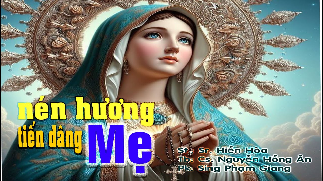 N&eacute;n Hương Tiến D&acirc;ng Mẹ | St. Soeur Hiền H&ograve;a | Cs. Nguyễn Hồng &Acirc;n | Th&aacute;nh Ca D&acirc;ng Mẹ Mới Nhất