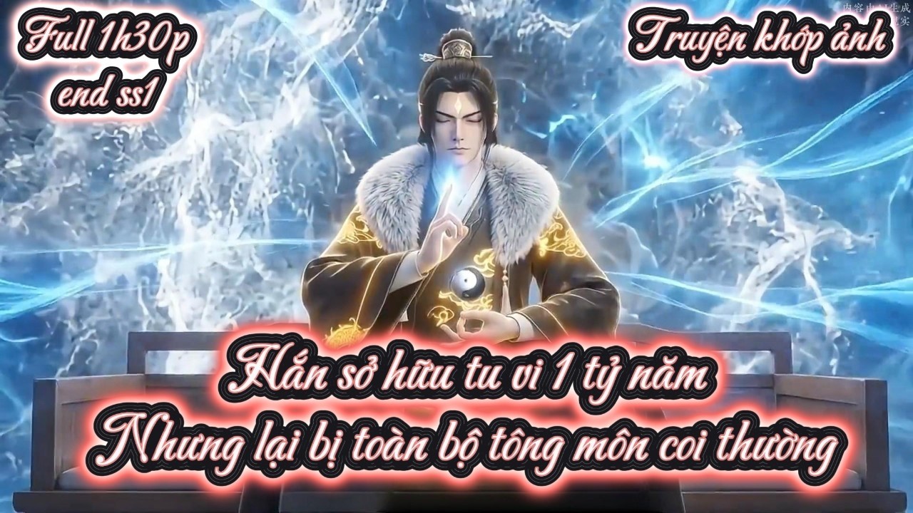 [END SS1] Hắn sở hữu tu vi 1 tỷ năm Nhưng lại bị to&agrave;n bộ t&ocirc;ng m&ocirc;n coi thường