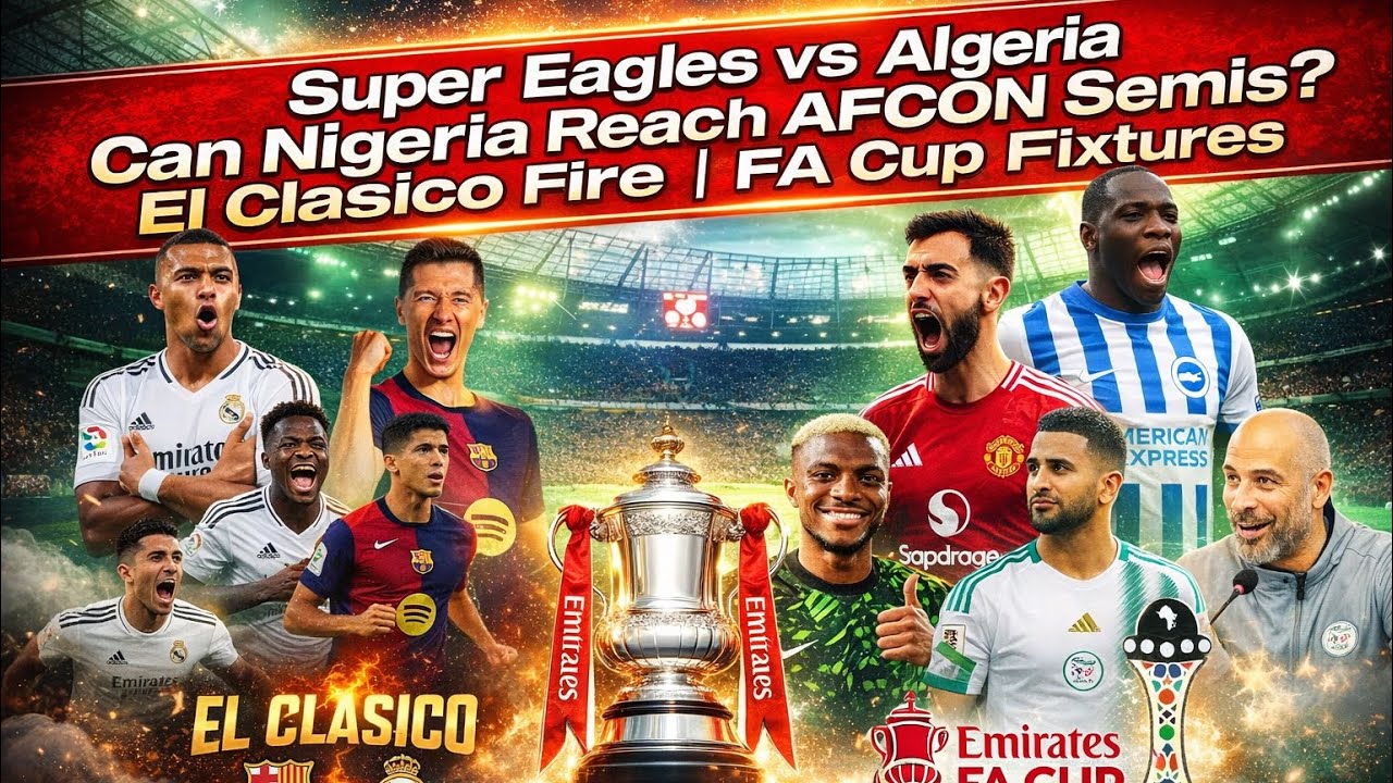 Super Eagles vs Algeria | Can Nigeria Reach AFCON Semis? | El Clasico Fire | FA Cup Fixtures