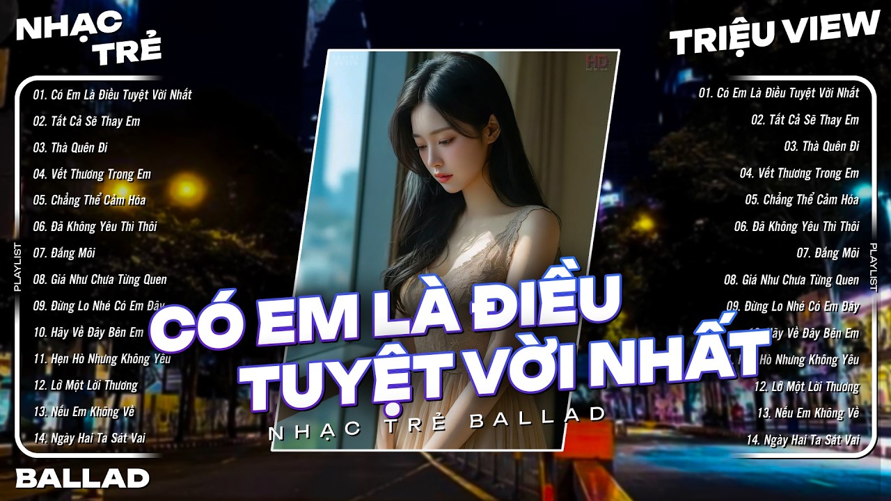 Nhạc Trẻ Ballad Việt Hot Nhất | Top 15 Ca Khúc Nhạc Trẻ Ballad Buồn - Có Em Là Điều Tuyệt Vời Nhất