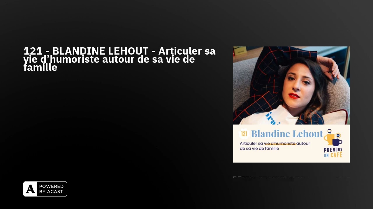 121 - BLANDINE LEHOUT - Articuler sa vie d'humoriste autour de sa vie de famille