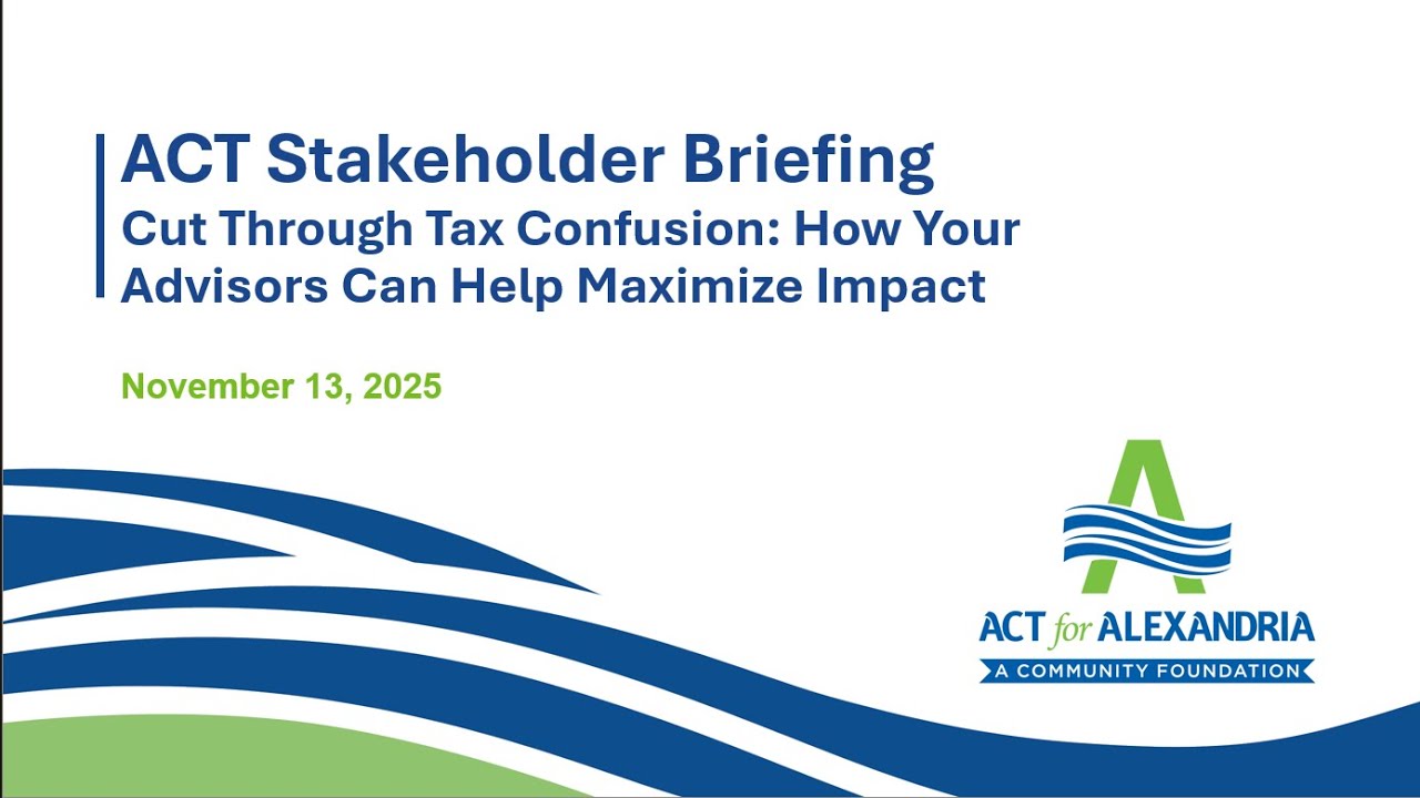 ACT for Alexandria Briefing - Cut Through Tax Confusion: How Your Advisors Can Help Maximize Impact