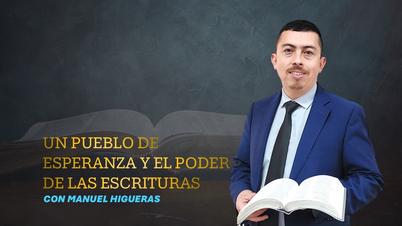 Manuel Higueras - Un pueblo de esperanza y el poder de las Escrituras