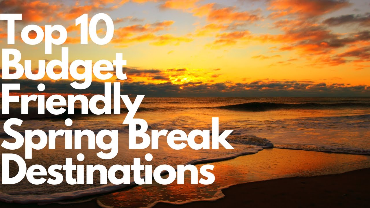 Top 10 Budget Friendly Spring Break Destinations