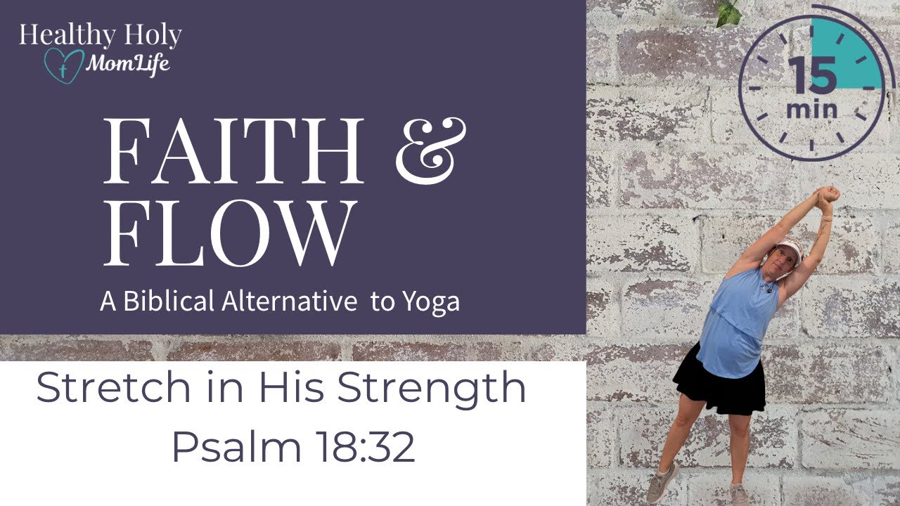 Faith & Flow: Stretch in His Strength – Christian Stretch Anchored in Psalm 18:32
