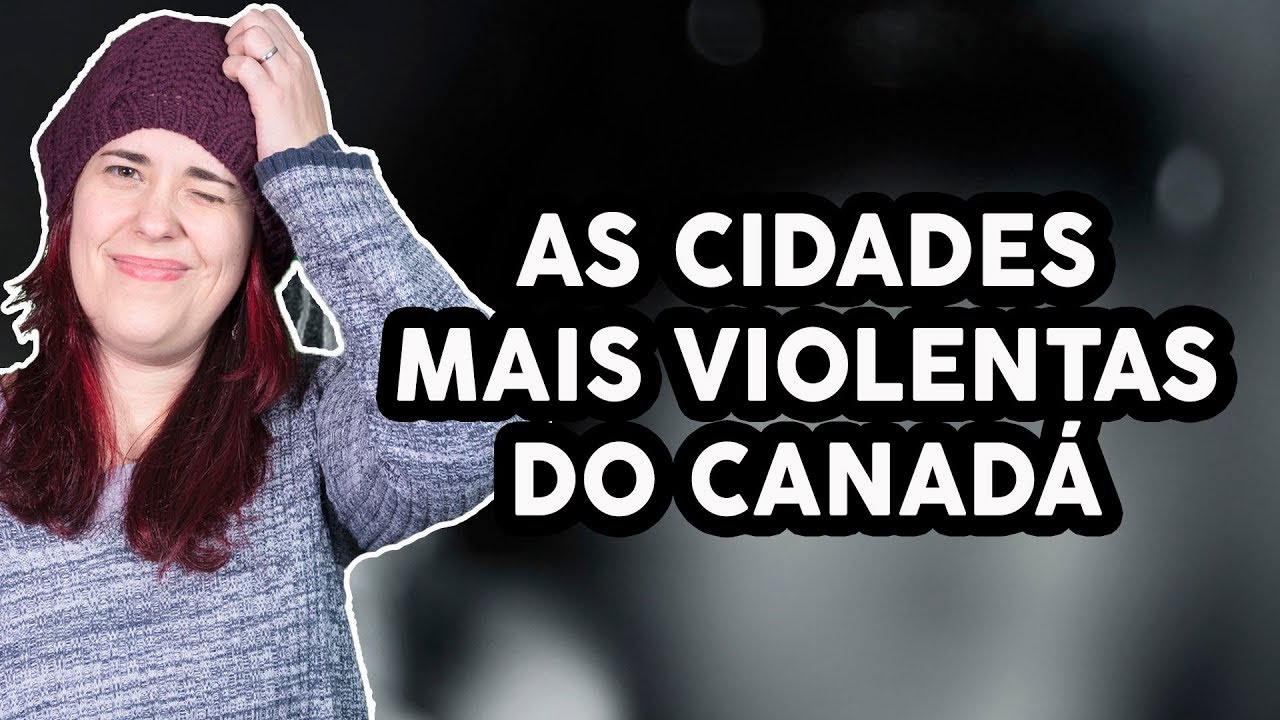 AS CIDADES MAIS PERIGOSAS DO CANAD&Aacute;