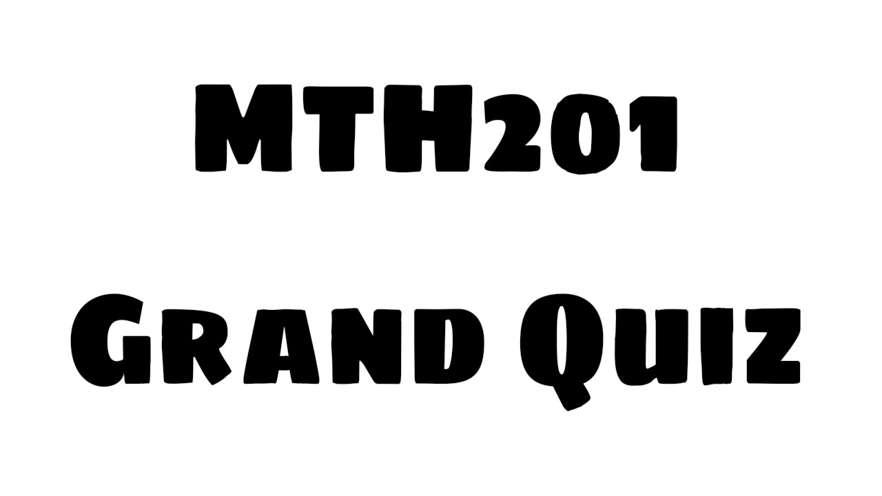 MTH201||Grand Quiz