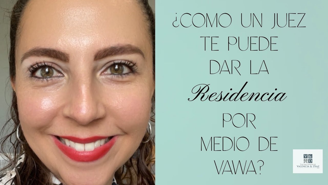 ¿Como un juez de inmigración te puede dar la residencia por medio de VAWA?