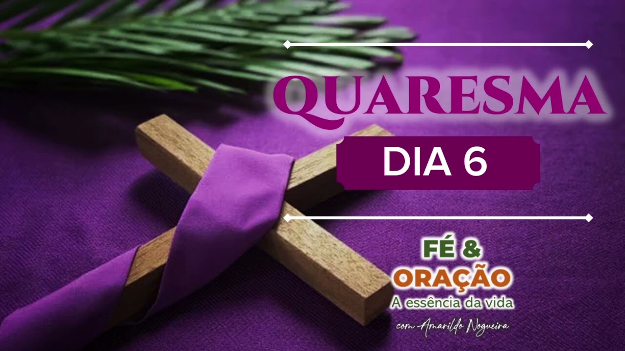 QUARESMA DIA 6 - FÉ&ORAÇÃO 
