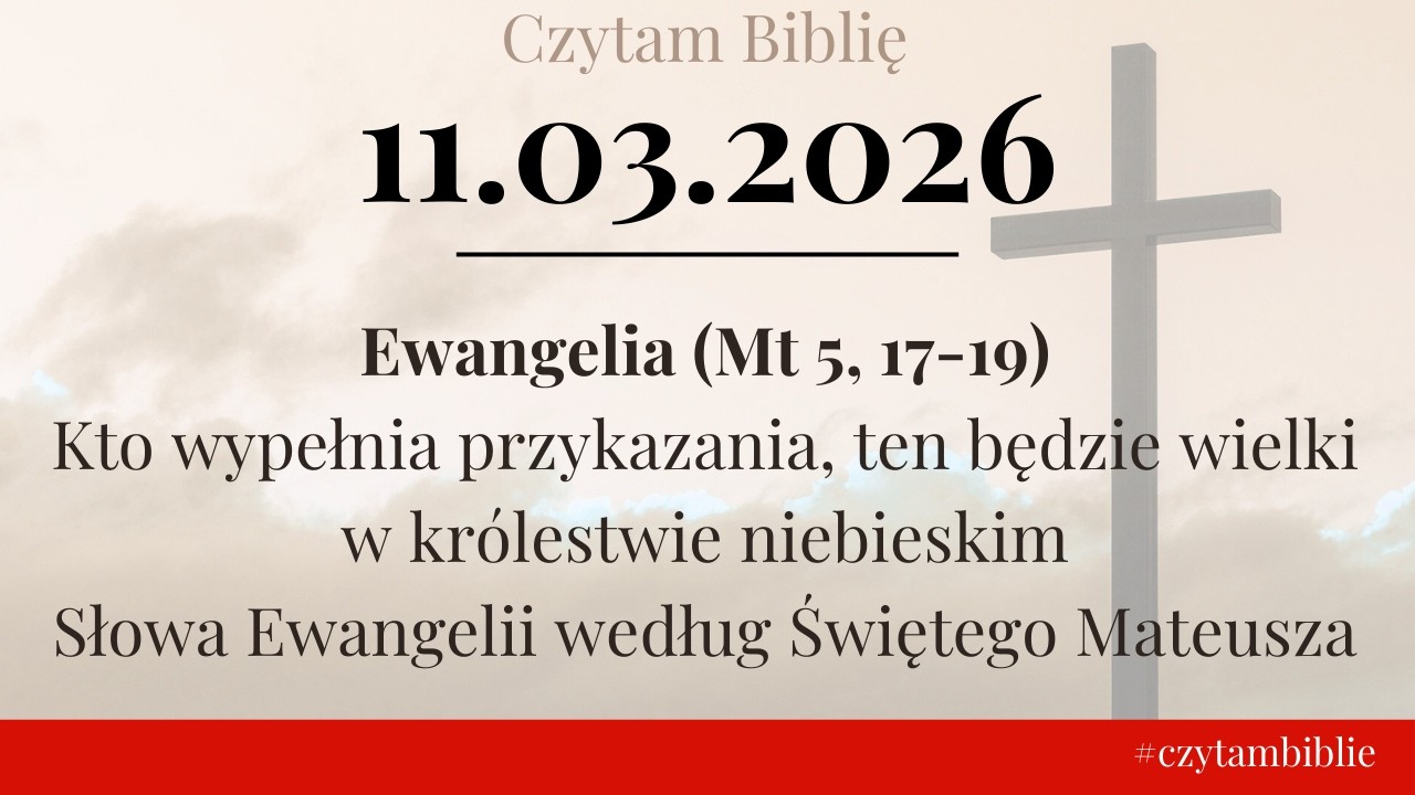 🗓️ 11.03.2026 - EWANGELIA NA DZIŚ - (Mt 5, 17-19) Kto wypełnia przykazania, ten będzie wielki w[...]