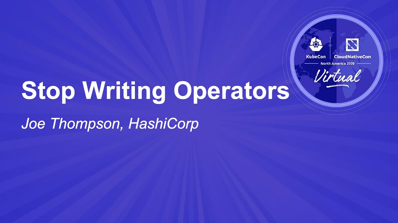Stop Writing Operators - Joe Thompson, HashiCorp
