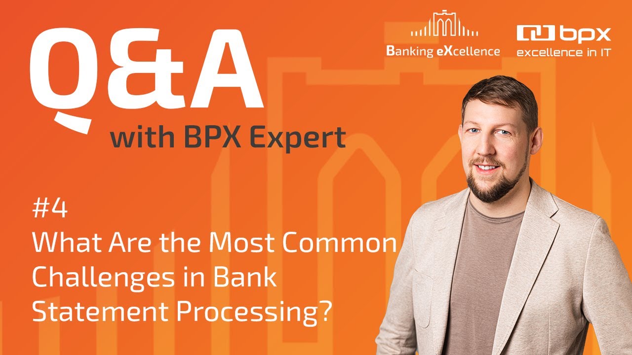 BPX Expert Q&A #4 - What Are the Most Common Challenges in Bank Statement Processing?