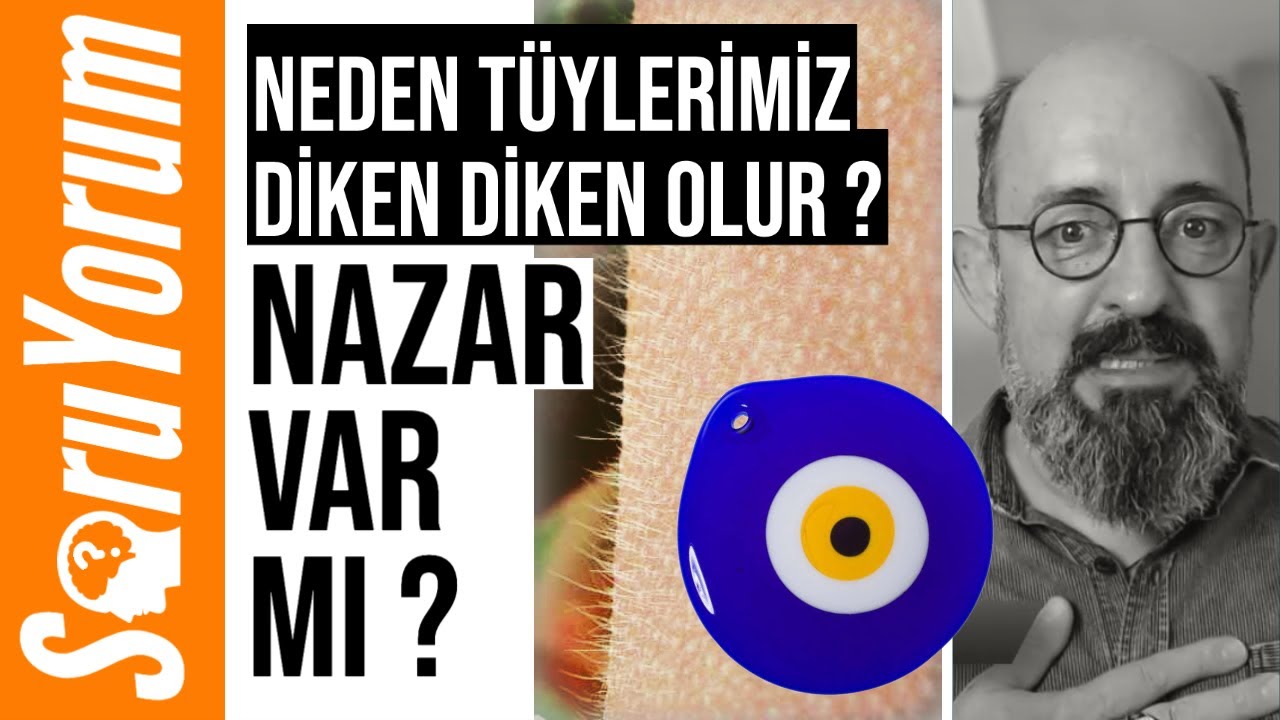 SoruYorum - Nazar Var Mı? Neden Tüylerimiz Diken Diken Olur?