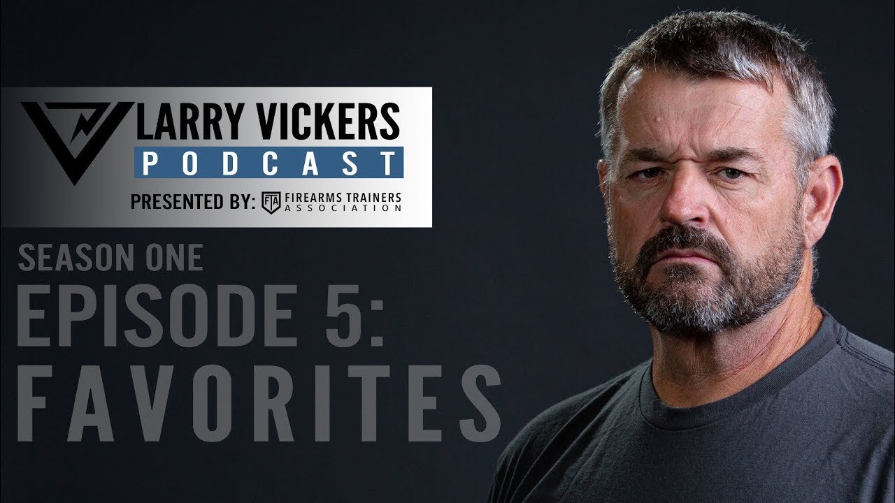 Larry Vickers Podcast Ep. 5: Favorites Presented by Firearms Trainers Association