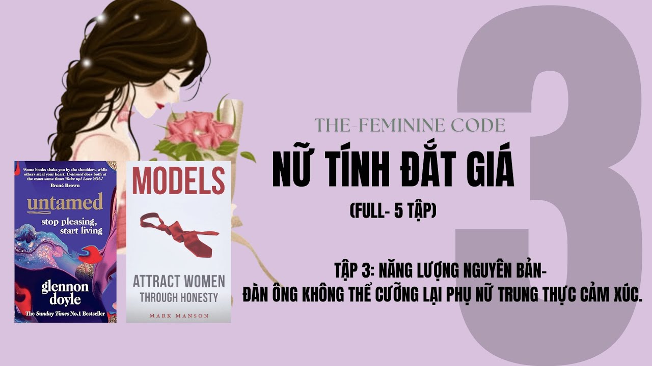Ep6: NỮ TÍNH ĐẮT GIÁ- TẬP 3: ĐÀN ÔNG KHÔNG THỂ CƯỠNG LẠI PHỤ NỮ TRUNG THỰC CẢM XÚC
