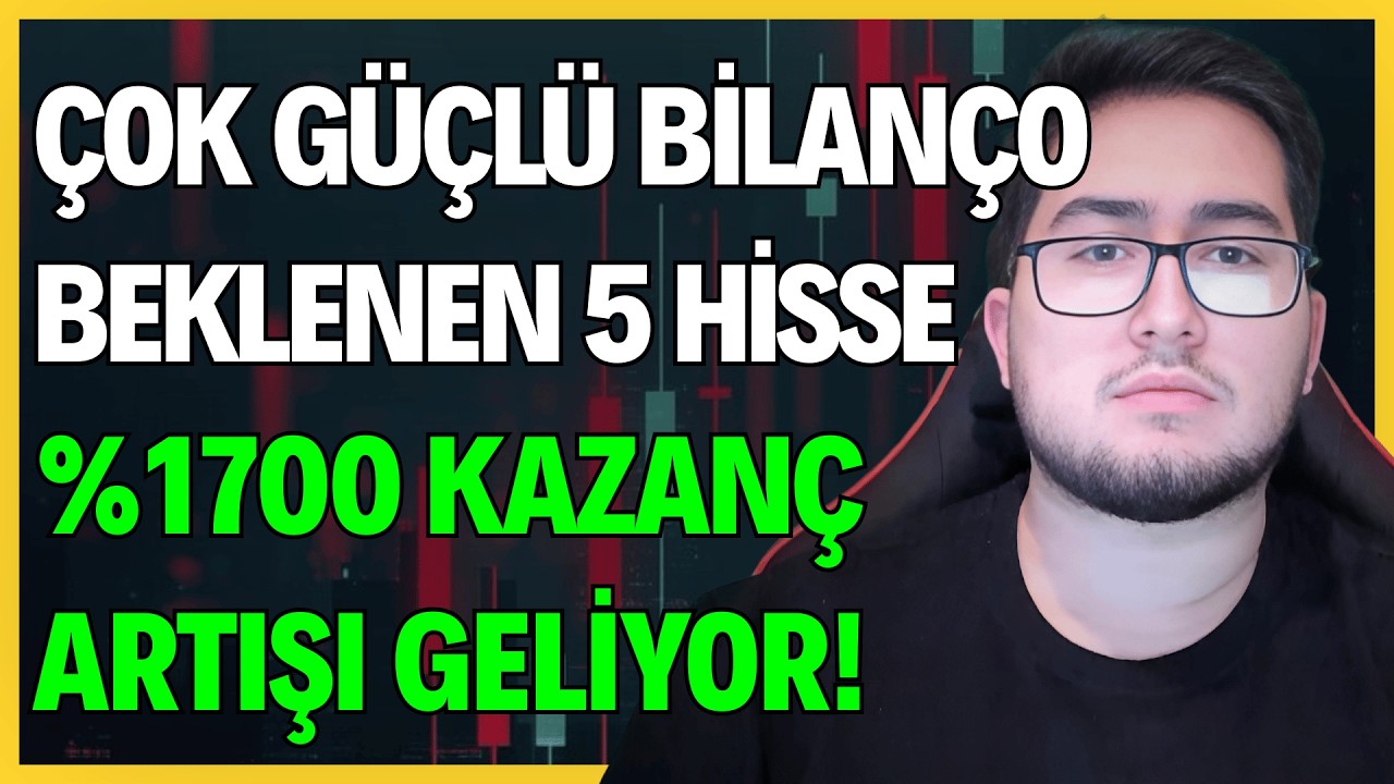 ÇOK GÜÇLÜ BİLANÇO BEKLENEN 5 HİSSE | %1700 KAZANÇ ARTIŞI GELİYOR!