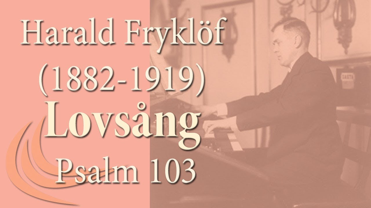 Harald Frykl&ouml;f (1882-1919): Lovs&aring;ng, Psalm 103