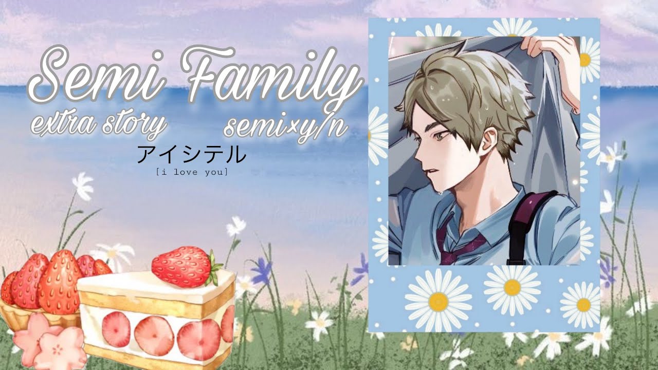 {Semi family||extra||Semi×Y/N} haikyuu text||y/n||read desc