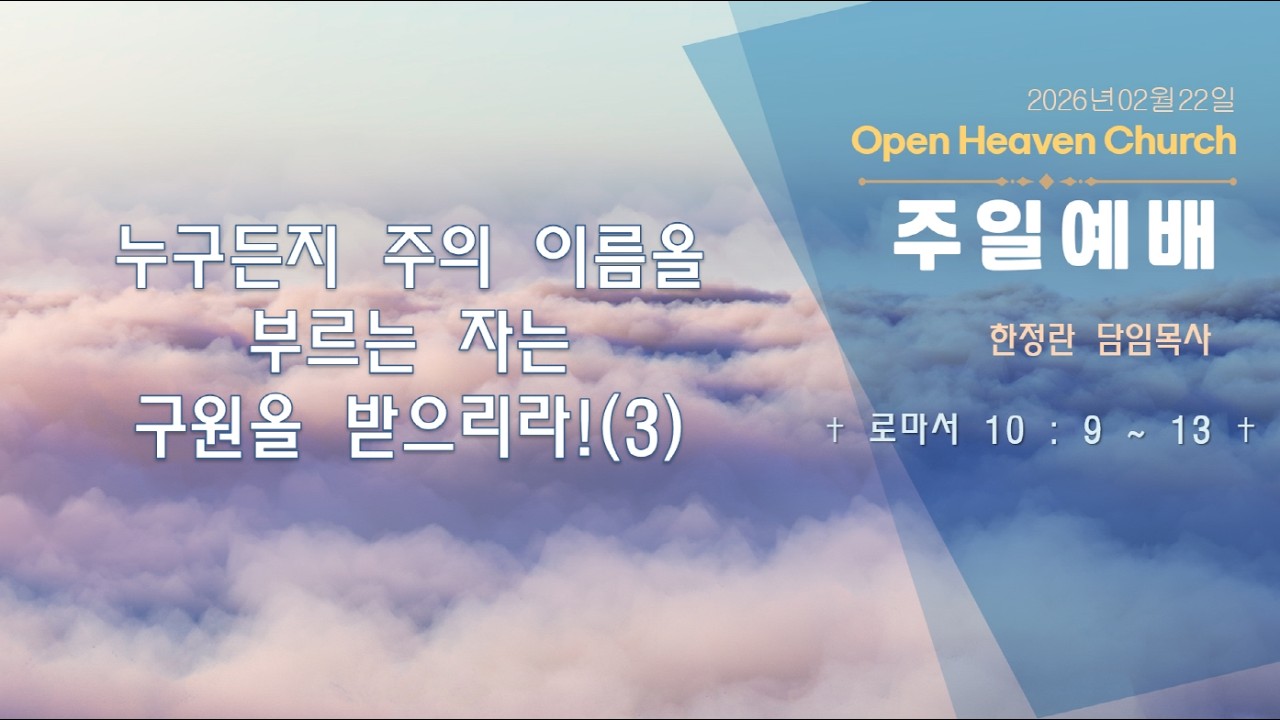 열린하늘문교회 주일예배(2026년02월22일) - 누구든지 주의 이름을 부르는 자는 구원을 얻으리로다!(3)(로마서 10 : 9 ~ 13) 한정란 목사