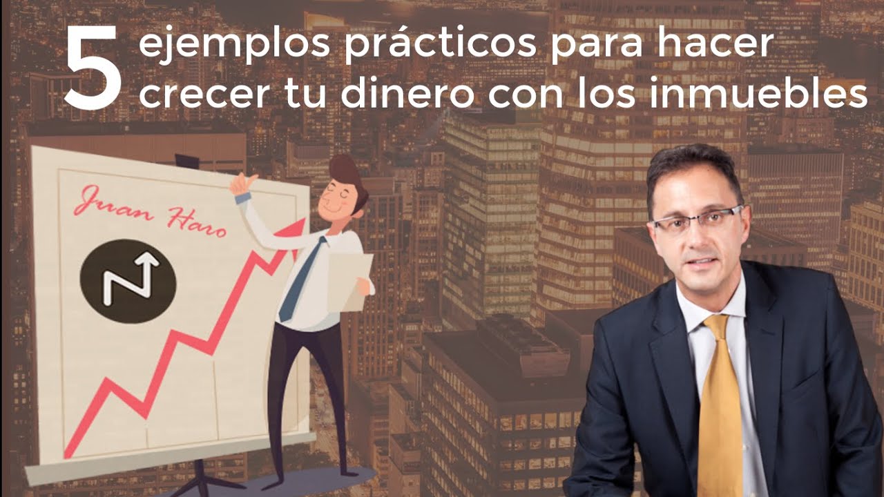 5 Ejemplos prácticos para hacer crecer tu dinero con los inmuebles por Juan Haro