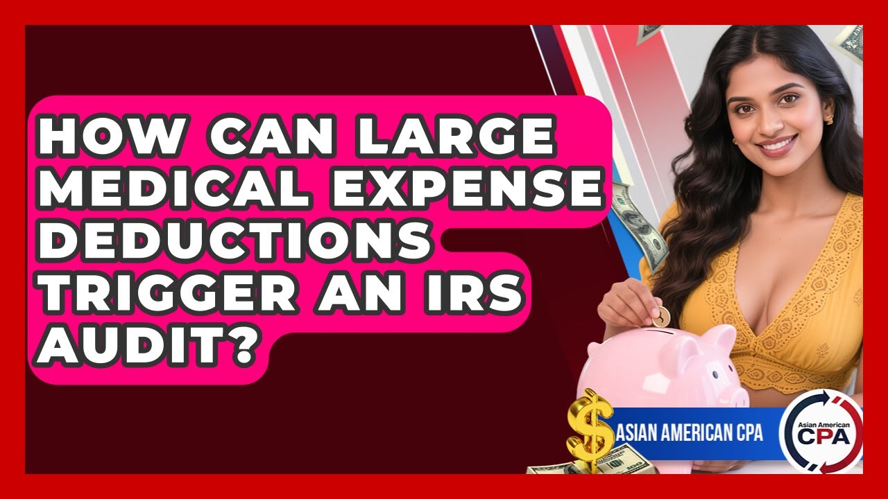 How Can Large Medical Expense Deductions Trigger An IRS Audit? - Asian American CPA