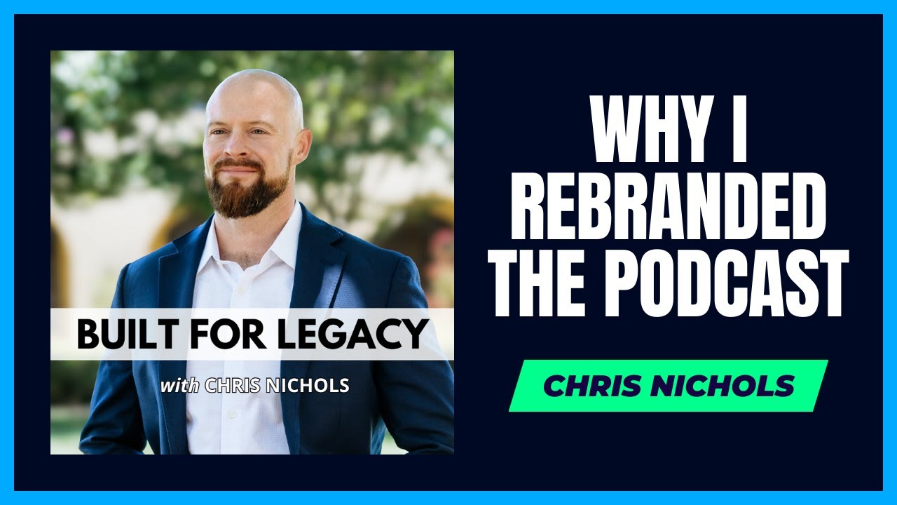 Built for Legacy | Why I Rebranded the Podcast w/ Chris Nichols #90
