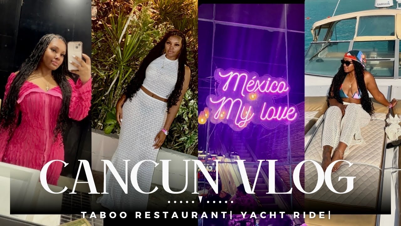 CANCUN 🇲🇽 TRAVEL VLOG! TABOO RESTAURANT + GOT ON A YACHT 🛥️ + ALL INCLUSIVE + LITTY NIGHT OUT