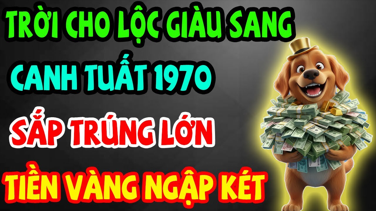 Trời Cho Lộc Giàu Sang, Canh Tuất 1970 Sắp Trúng Lớn, Phước Báu Kéo Về Ầm Ầm Nếu Có 11 Dấu Hiệu Này