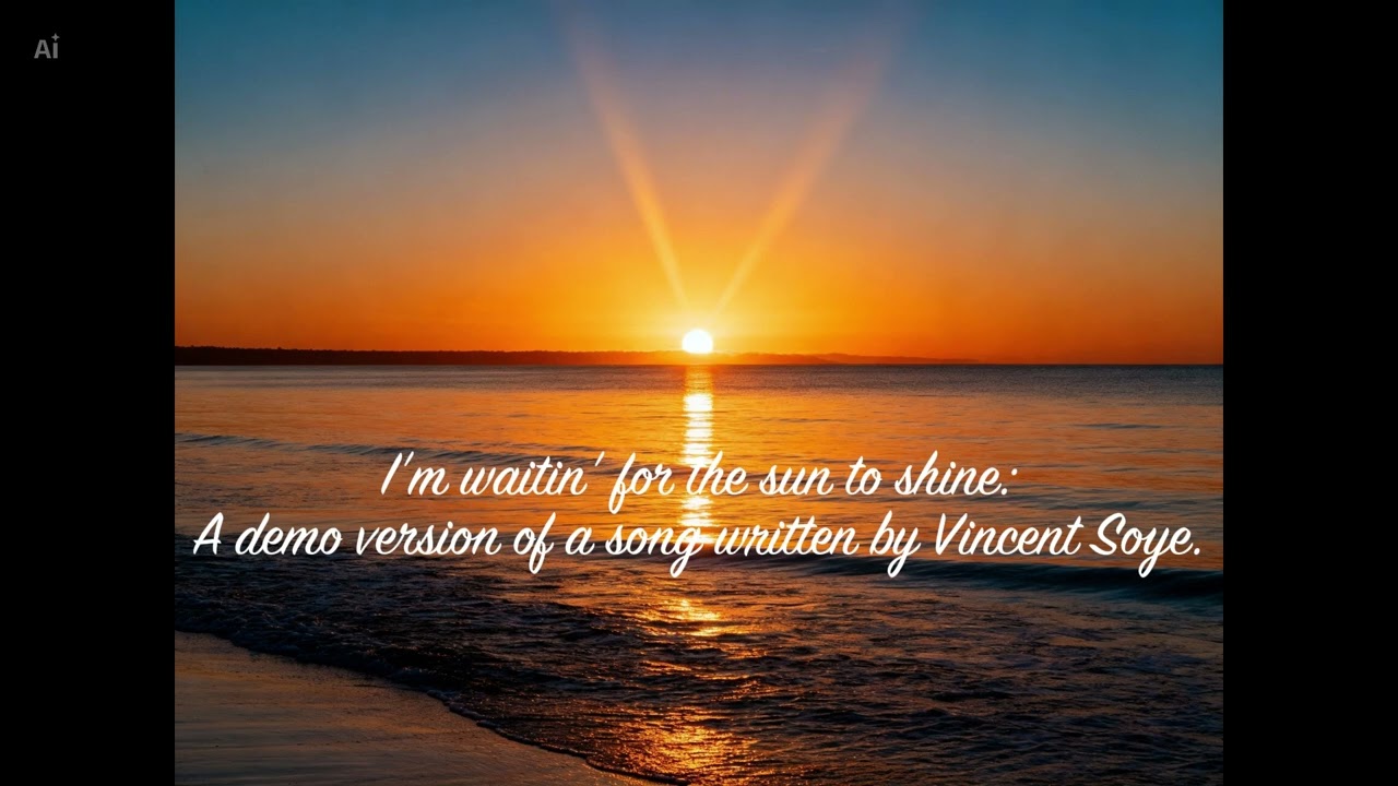 I'm waitin' for the sun to shine
