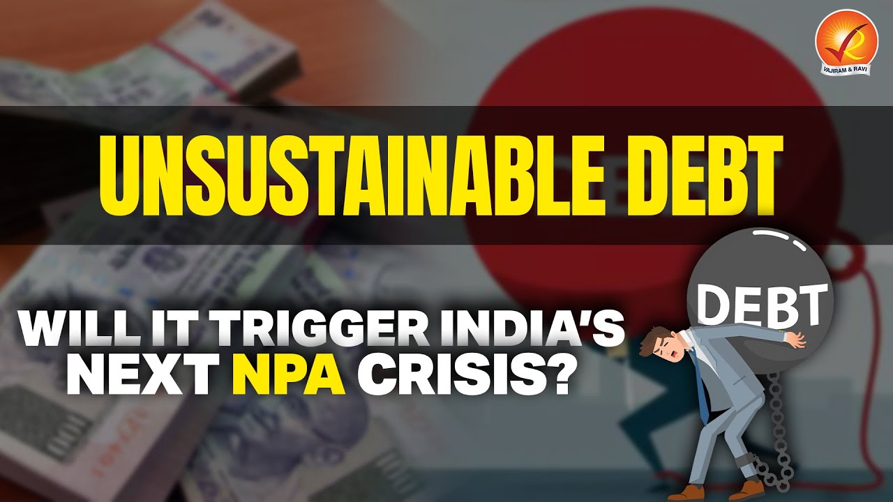 Unsustainable Debt: Will It Trigger India&rsquo;s Next NPA Crisis?