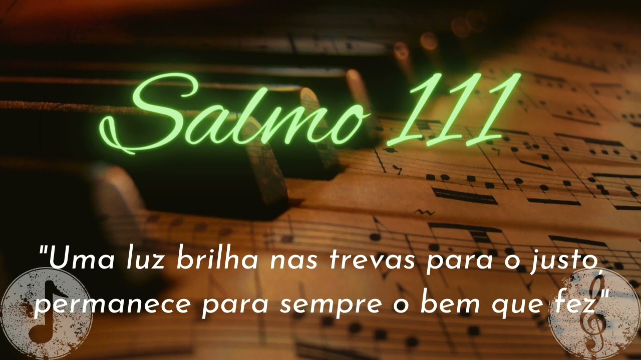 Salmo 111 - Uma luz brilha nas trevas para o justo, permanece para sempre o bem que fez.