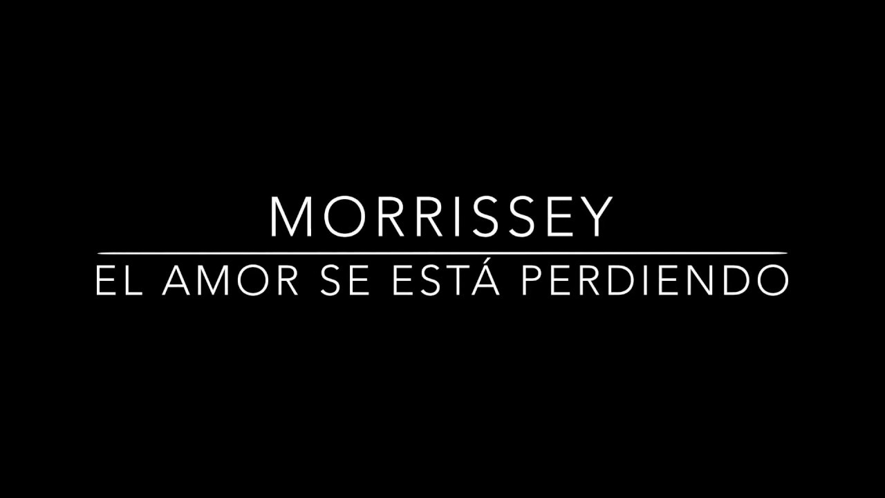 MORRISSEY - LOVE IS ON ITS WAY OUT - SUB / LETRA EN ESPA&Ntilde;OL
