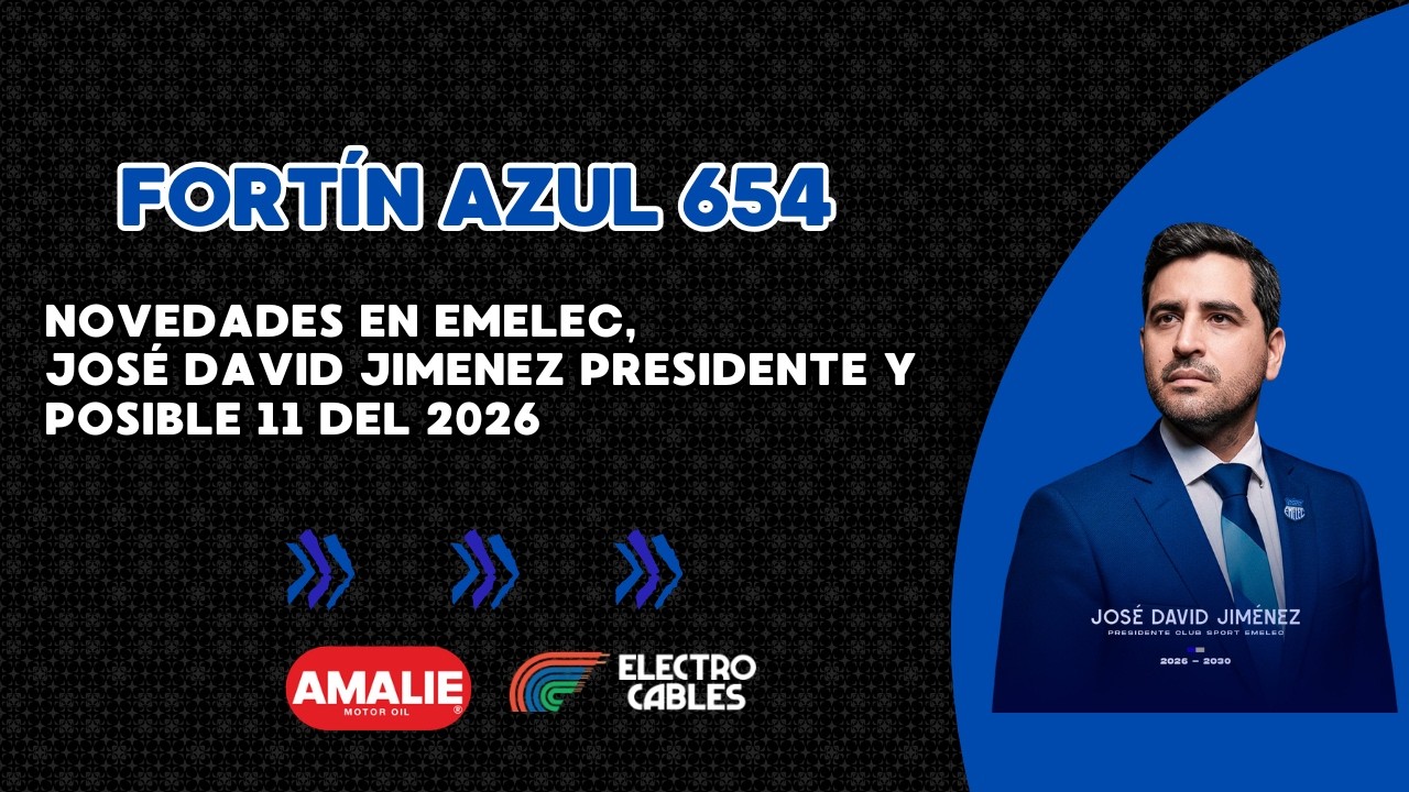 Fortín Azul 654: Novedades en EMELEC, José David Jimenez presidente y posible 11 del 2026