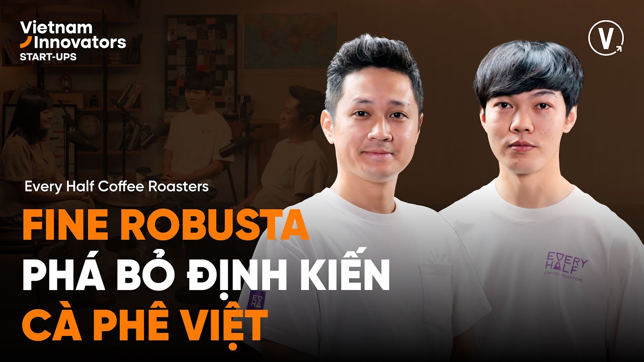 Fine Robusta: Phá bỏ định kiến cà phê Việt - Phú Võ & Trúc Trần, Every Half Coffee Roasters