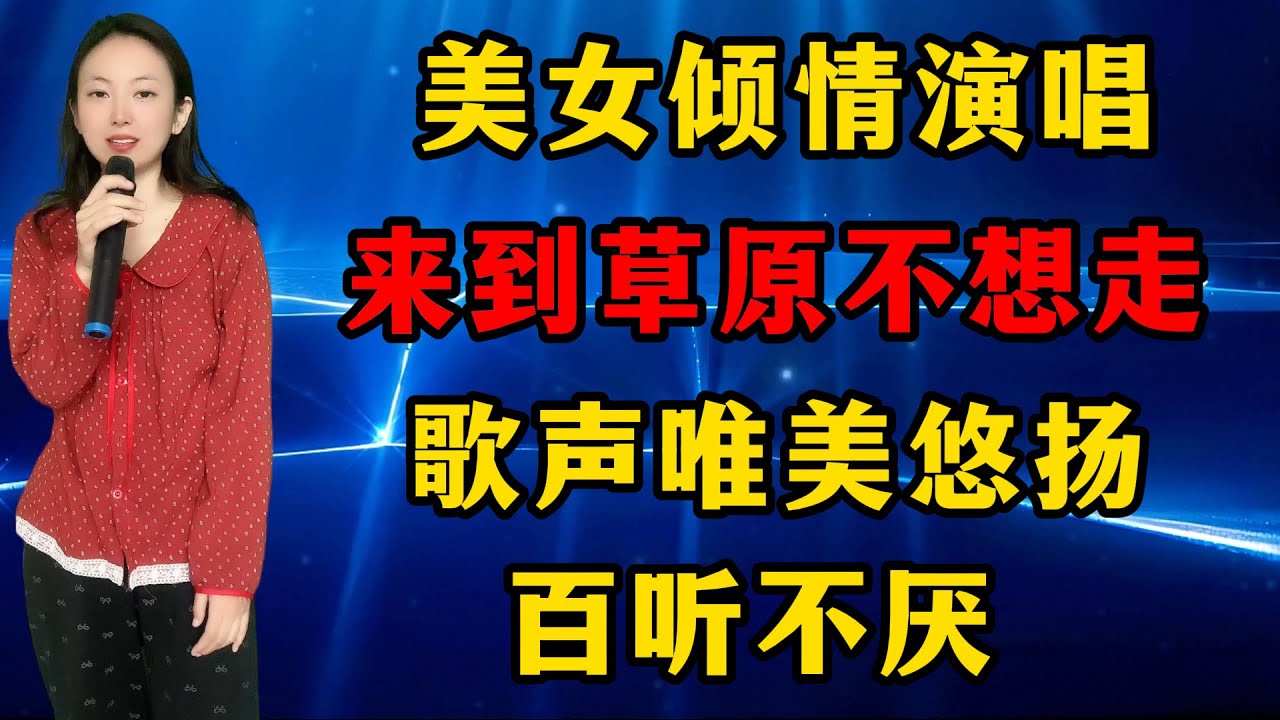 超好听！美女倾情演唱《来到草原不想走》，歌声唯美悠扬，百听不厌！