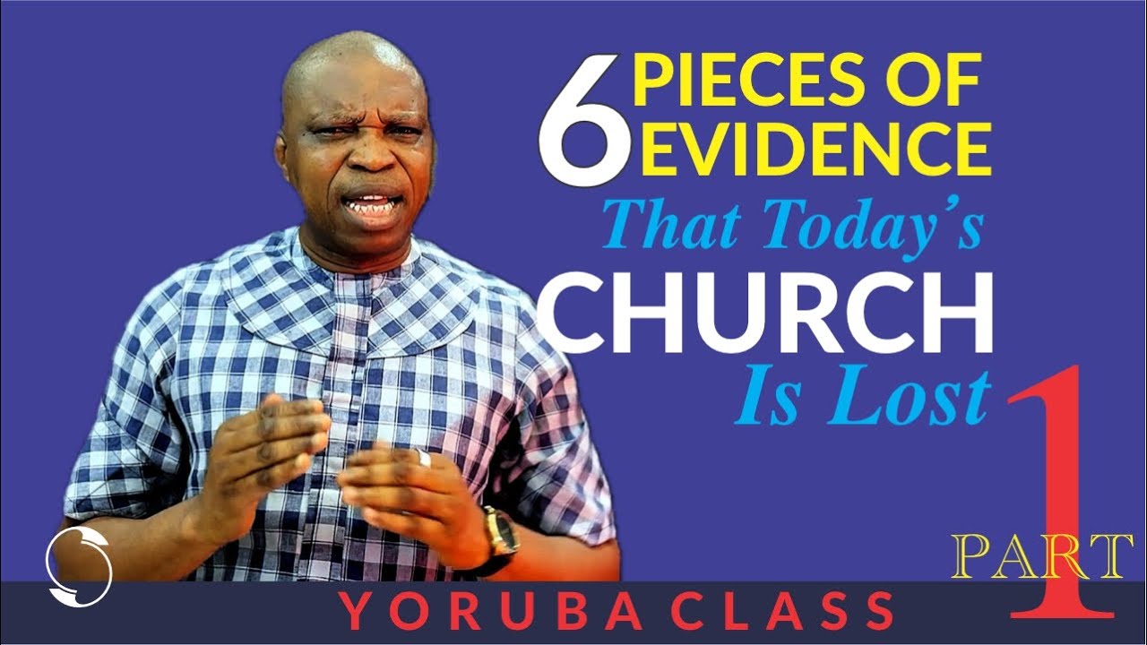 Ojo Aanu | ...a Yoruba Bible Class | Six pieces of evidence that today's Church is Lost |