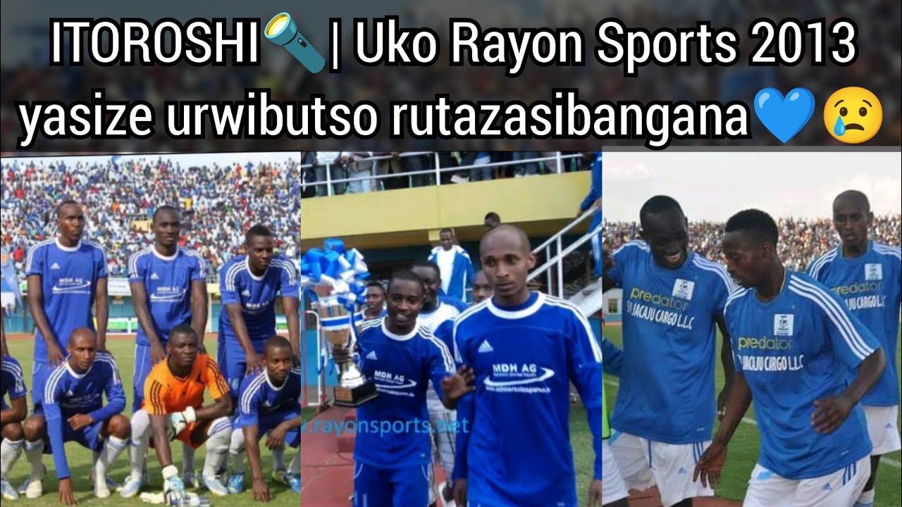 ITOROSHI🔦| Rayon Sports y'ibihe byose 2013 i Nyanza - Icyegeranyo ku mateka yasize urwibutso