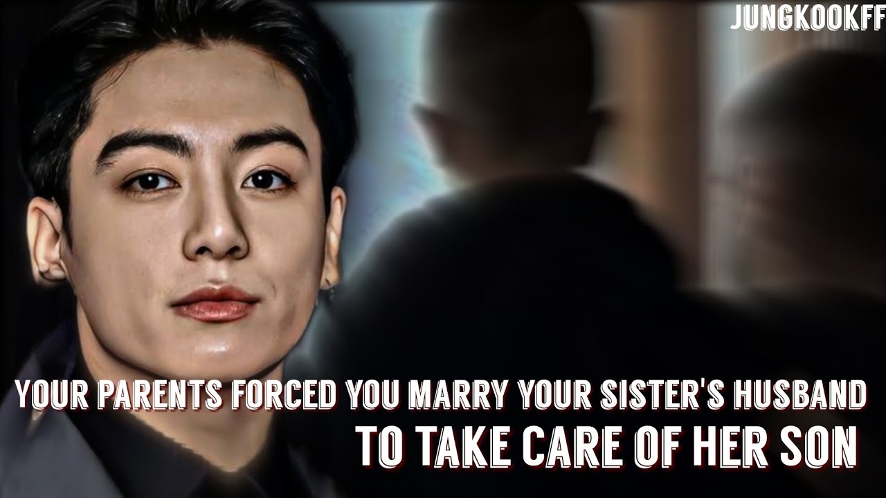 Your Parents Forced You To Marry Your Sister's Husband To Take Care of Her Son ||JungkookFF||