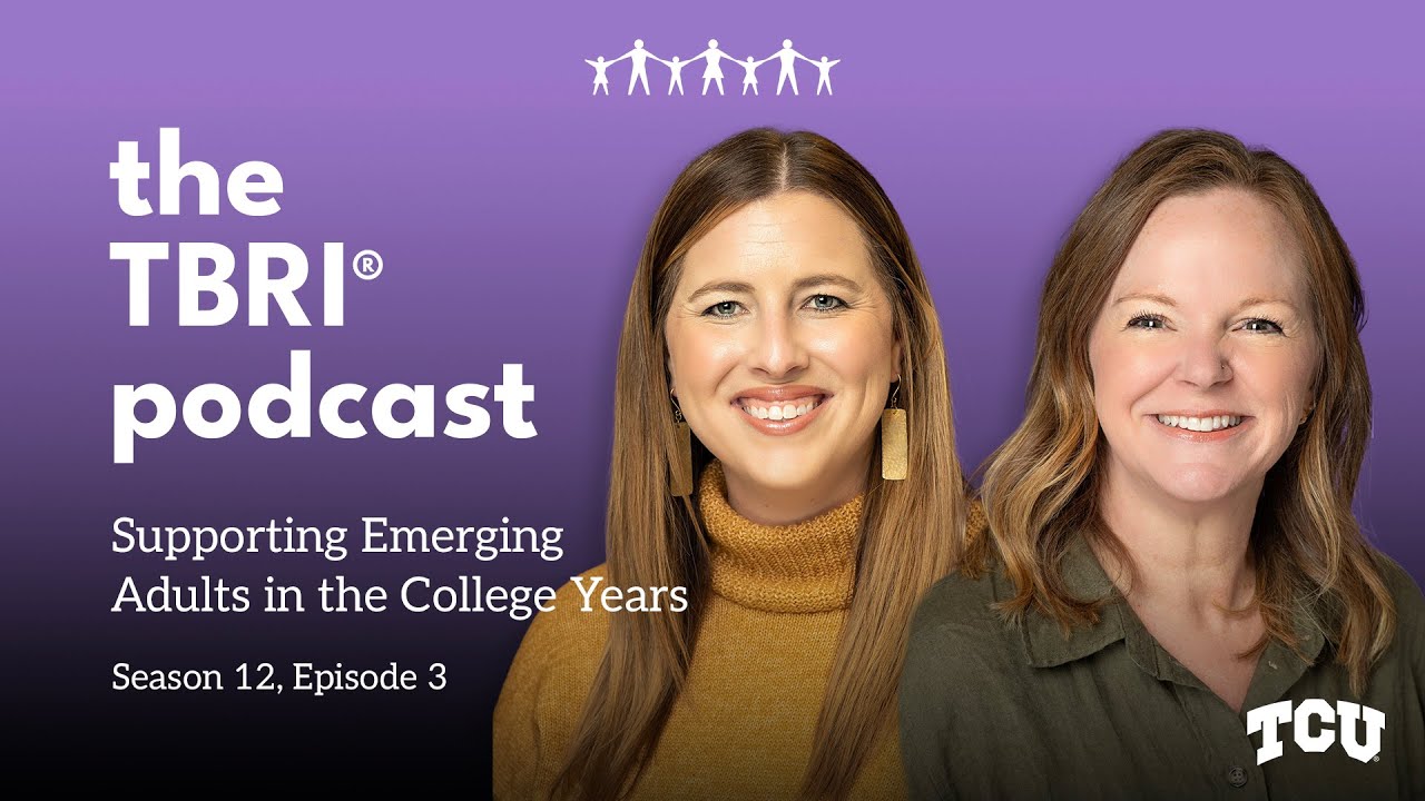 The TBRI Podcast (S12E3): Supporting Emerging Adults in the College Years