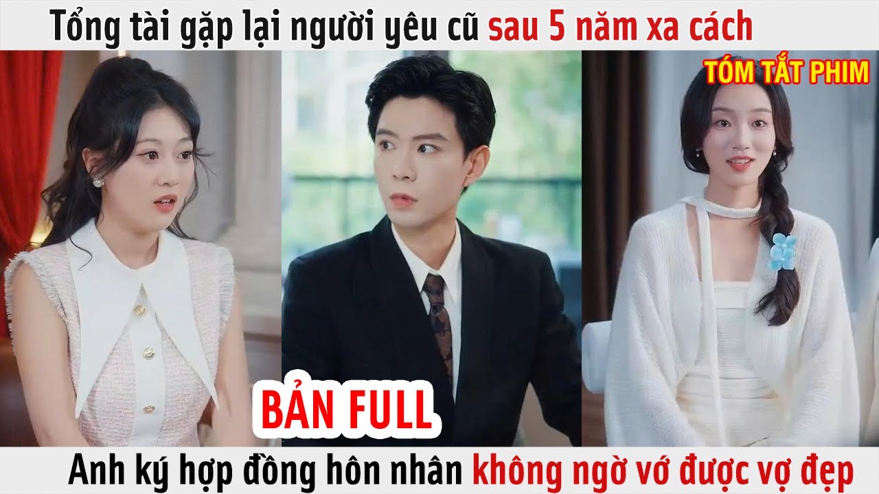Tổng Tài Gặp Lại Người Yêu Cũ Sau 5 Năm Xa Cách, Anh Ký Hợp Đồng Hôn Nhân Không Ngờ Vớ Được Vợ Đẹp