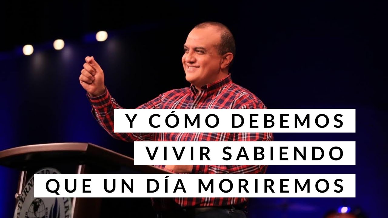 Y c&oacute;mo debemos vivir sabiendo que un d&iacute;a moriremos - Pastor Alex L&oacute;pez