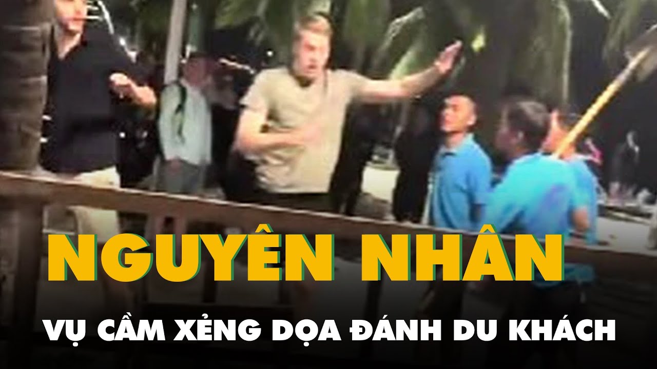 Du khách nước ngoài bị nhóm người cầm xẻng dọa đánh ở Nha Trang: Do khách ghẹo nữ nhân viên quán?